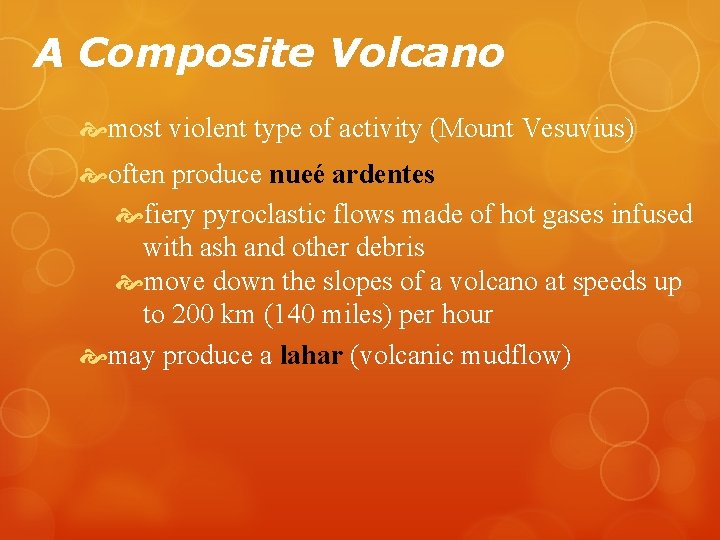 A Composite Volcano most violent type of activity (Mount Vesuvius) often produce nueé ardentes