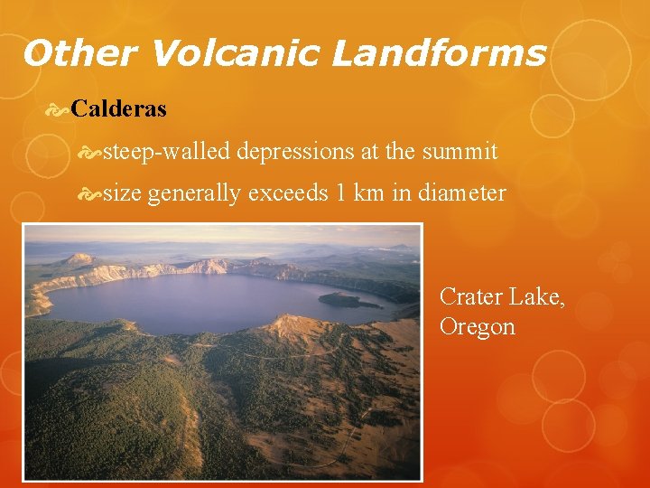 Other Volcanic Landforms Calderas steep-walled depressions at the summit size generally exceeds 1 km