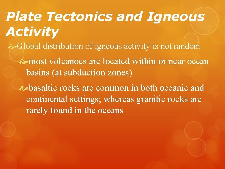 Plate Tectonics and Igneous Activity Global distribution of igneous activity is not random most
