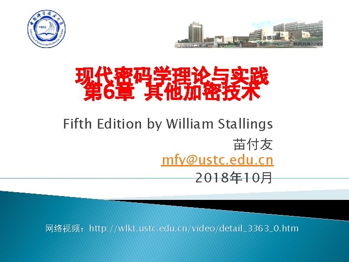 现代密码学理论与实践 第 6章 其他加密技术 Fifth Edition by William Stallings 苗付友 mfy@ustc. edu. cn 2018年