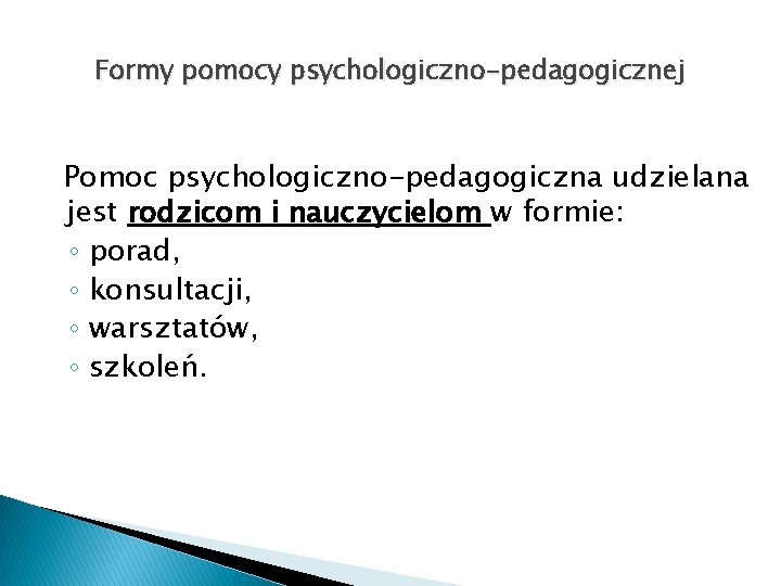 Formy pomocy psychologiczno-pedagogicznej Pomoc psychologiczno-pedagogiczna udzielana jest rodzicom i nauczycielom w formie: ◦ porad,