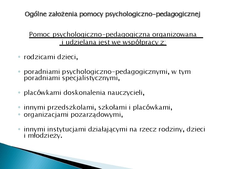Ogólne założenia pomocy psychologiczno-pedagogicznej Pomoc psychologiczno-pedagogiczna organizowana i udzielana jest we współpracy z: ◦