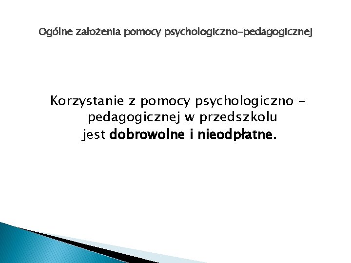 Ogólne założenia pomocy psychologiczno-pedagogicznej Korzystanie z pomocy psychologiczno pedagogicznej w przedszkolu jest dobrowolne i