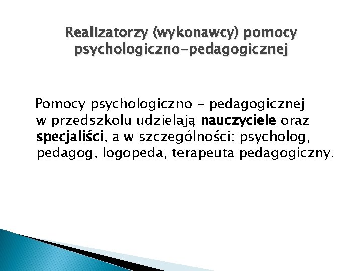 Realizatorzy (wykonawcy) pomocy psychologiczno-pedagogicznej Pomocy psychologiczno - pedagogicznej w przedszkolu udzielają nauczyciele oraz specjaliści,