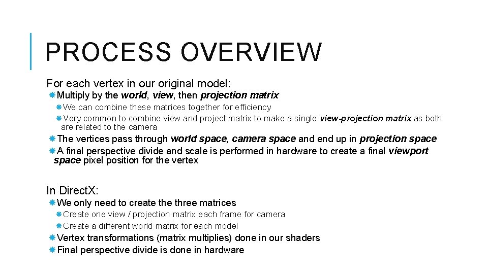 PROCESS OVERVIEW For each vertex in our original model: Multiply by the world, view,