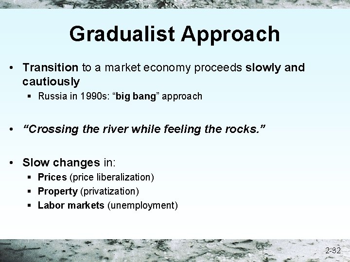 Gradualist Approach • Transition to a market economy proceeds slowly and cautiously § Russia