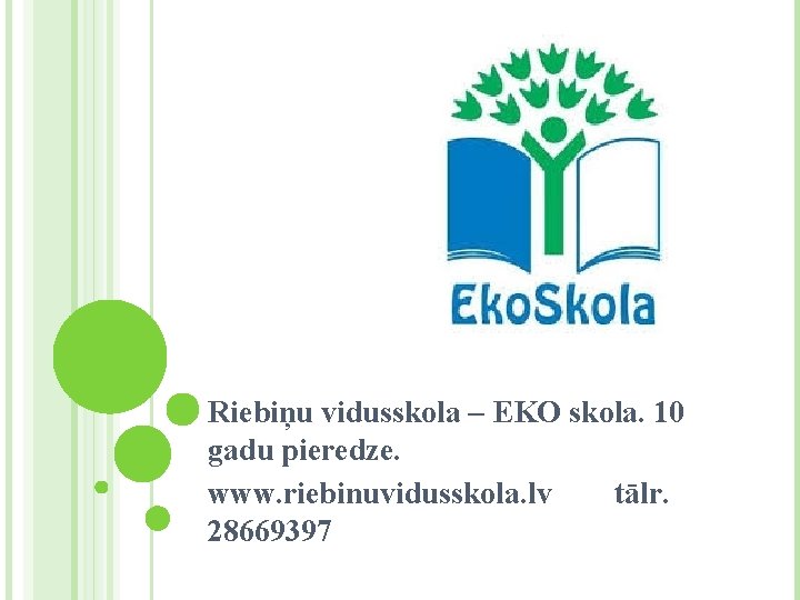 Riebiņu vidusskola – EKO skola. 10 gadu pieredze. www. riebinuvidusskola. lv tālr. 28669397 