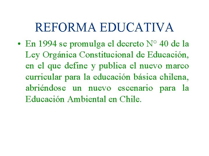 REFORMA EDUCATIVA • En 1994 se promulga el decreto N° 40 de la Ley