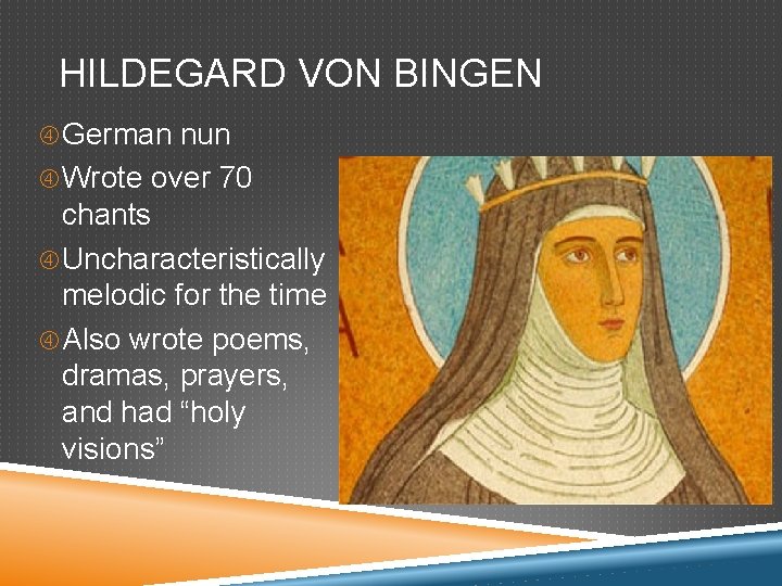HILDEGARD VON BINGEN German nun Wrote over 70 chants Uncharacteristically melodic for the time