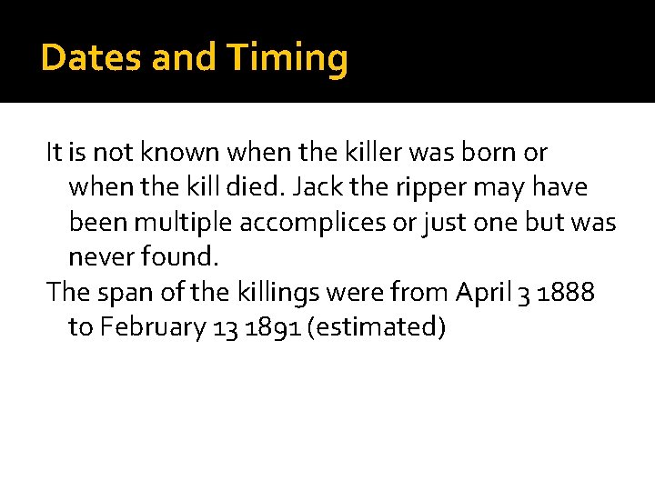 Dates and Timing It is not known when the killer was born or when