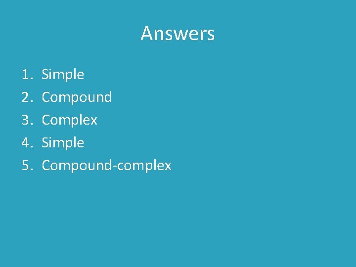 Answers 1. 2. 3. 4. 5. Simple Compound Complex Simple Compound-complex 