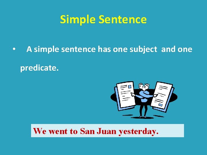 Simple Sentence • A simple sentence has one subject and one predicate. We went