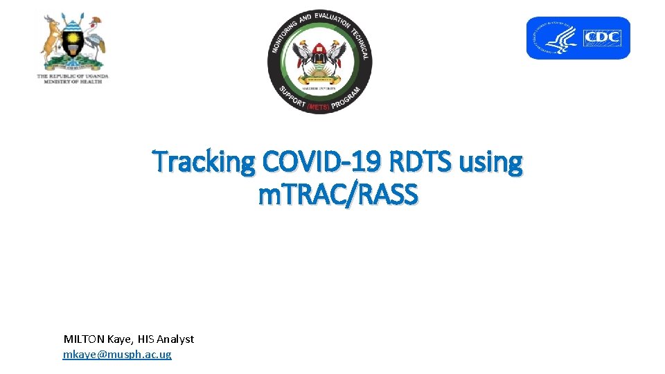 Tracking COVID-19 RDTS using m. TRAC/RASS MILTON Kaye, HIS Analyst mkaye@musph. ac. ug 