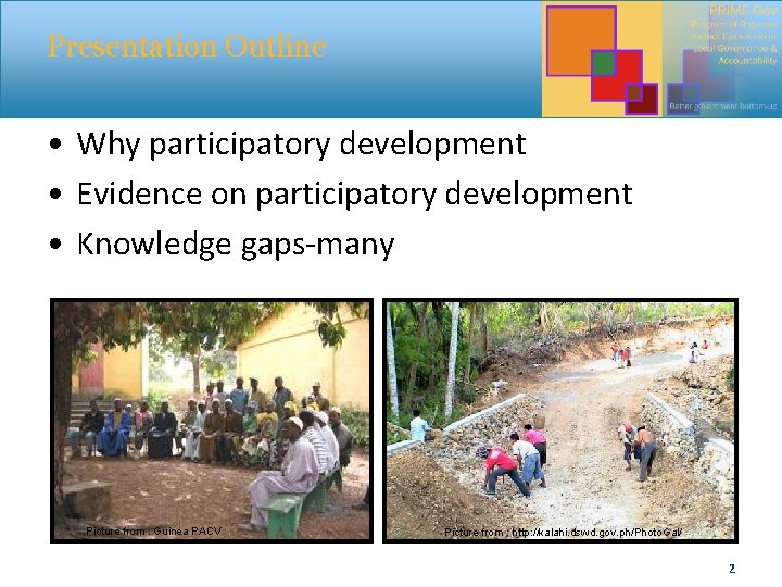 Presentation Outline • Why participatory development • Evidence on participatory development • Knowledge gaps-many