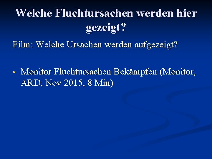 Welche Fluchtursachen werden hier gezeigt? Film: Welche Ursachen werden aufgezeigt? • Monitor Fluchtursachen Bekämpfen