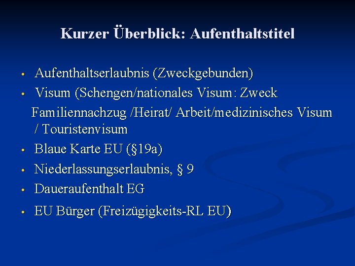 Kurzer Überblick: Aufenthaltstitel • Aufenthaltserlaubnis (Zweckgebunden) Visum (Schengen/nationales Visum: Zweck Familiennachzug /Heirat/ Arbeit/medizinisches Visum