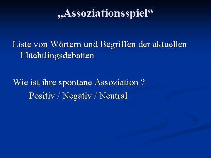 „Assoziationsspiel“ Liste von Wörtern und Begriffen der aktuellen Flüchtlingsdebatten Wie ist ihre spontane Assoziation