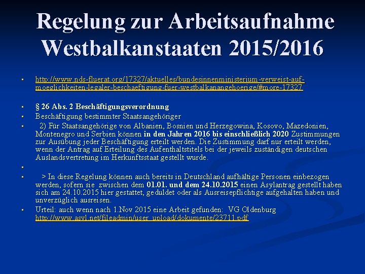 Regelung zur Arbeitsaufnahme Westbalkanstaaten 2015/2016 • http: //www. nds-fluerat. org/17327/aktuelles/bundesinnenministerium-verweist-aufmoeglichkeiten-legaler-beschaeftigung-fuer-westbalkanangehoerige/#more-17327 • § 26 Abs.