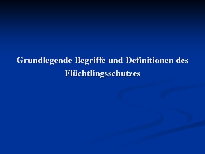 Grundlegende Begriffe und Definitionen des Flüchtlingsschutzes 