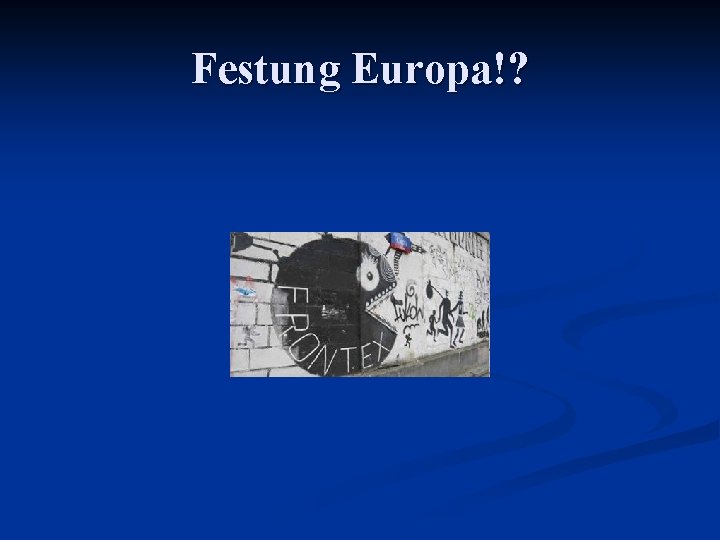 Festung Europa!? 