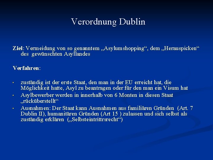 Verordnung Dublin Ziel: Vermeidung von so genanntem „Asylumshopping“, dem „Herauspicken“ des gewünschten Asyllandes Verfahren: