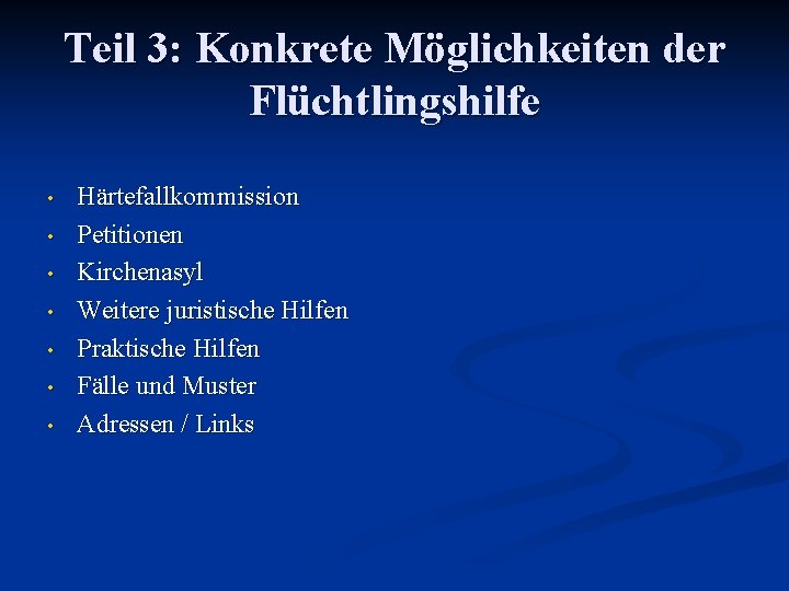 Teil 3: Konkrete Möglichkeiten der Flüchtlingshilfe • • Härtefallkommission Petitionen Kirchenasyl Weitere juristische Hilfen