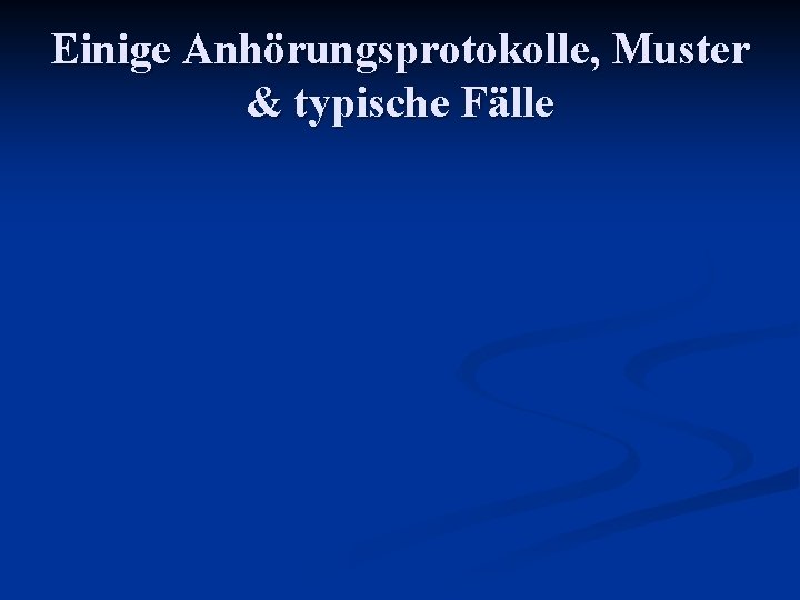 Einige Anhörungsprotokolle, Muster & typische Fälle 