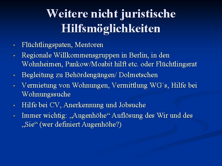 Weitere nicht juristische Hilfsmöglichkeiten • • • Flüchtlingspaten, Mentoren Regionale Willkommensgruppen in Berlin, in