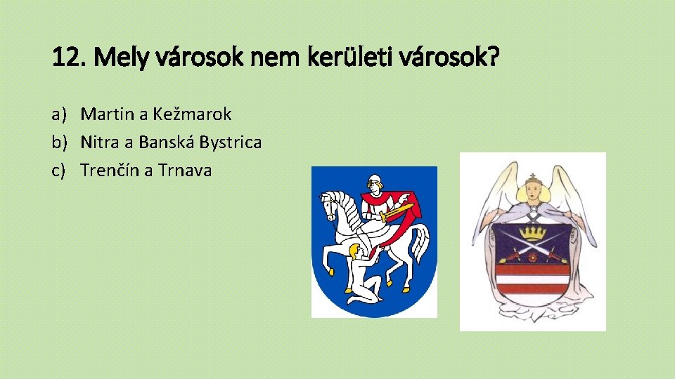 12. Mely városok nem kerületi városok? a) Martin a Kežmarok b) Nitra a Banská