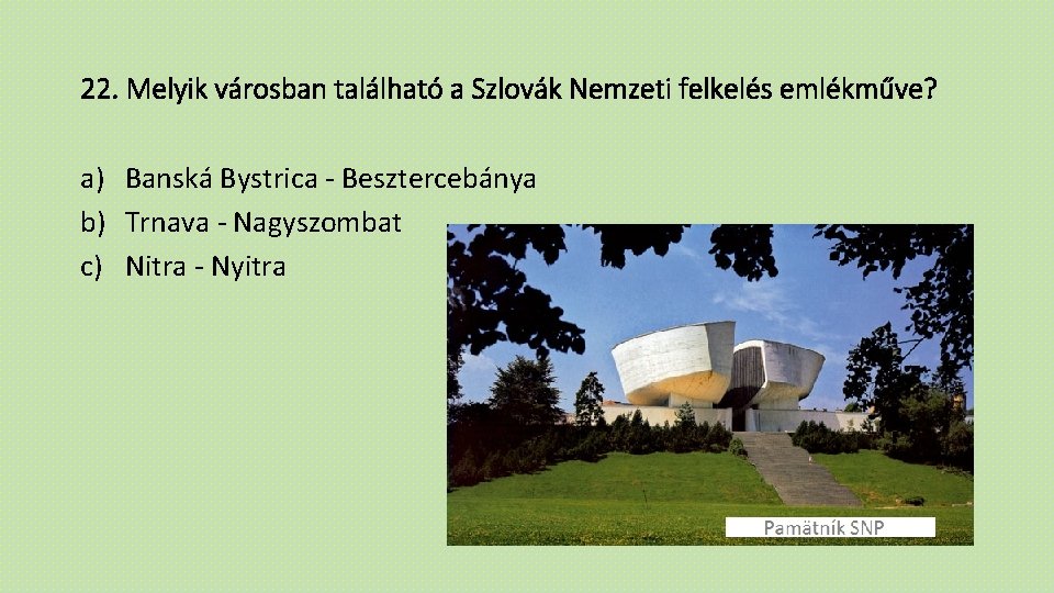 22. Melyik városban található a Szlovák Nemzeti felkelés emlékműve? a) Banská Bystrica - Besztercebánya