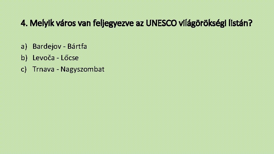 4. Melyik város van feljegyezve az UNESCO világörökségi listán? a) Bardejov - Bártfa b)