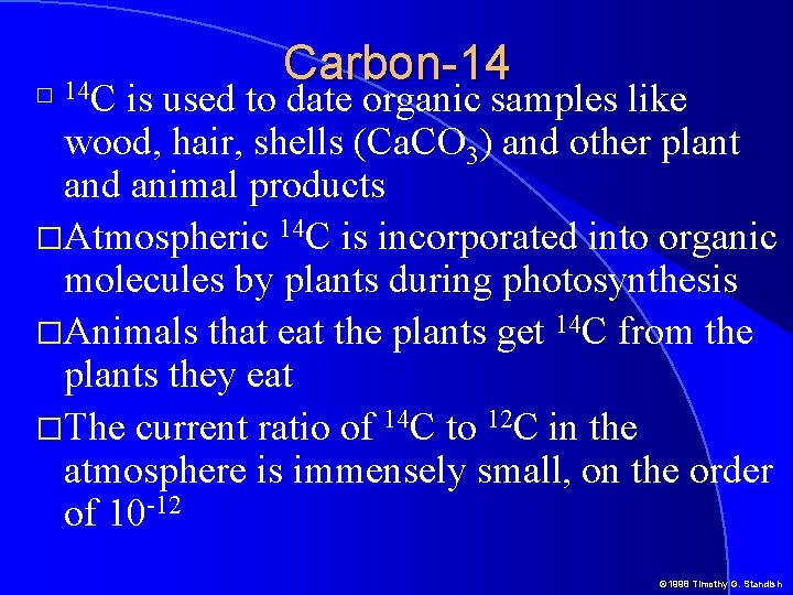 is used to date organic samples like wood, hair, shells (Ca. CO 3) and is used to date organic samples like wood, hair, shells (Ca. CO 3) and