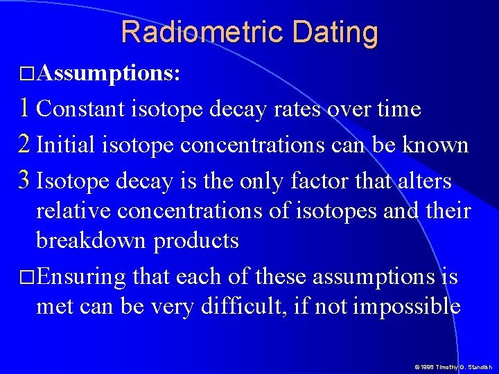 Radiometric Dating �Assumptions: 1 Constant isotope decay rates over time 2 Initial isotope concentrations Radiometric Dating �Assumptions: 1 Constant isotope decay rates over time 2 Initial isotope concentrations