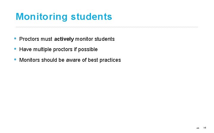 Monitoring students • • • Proctors must actively monitor students Have multiple proctors if