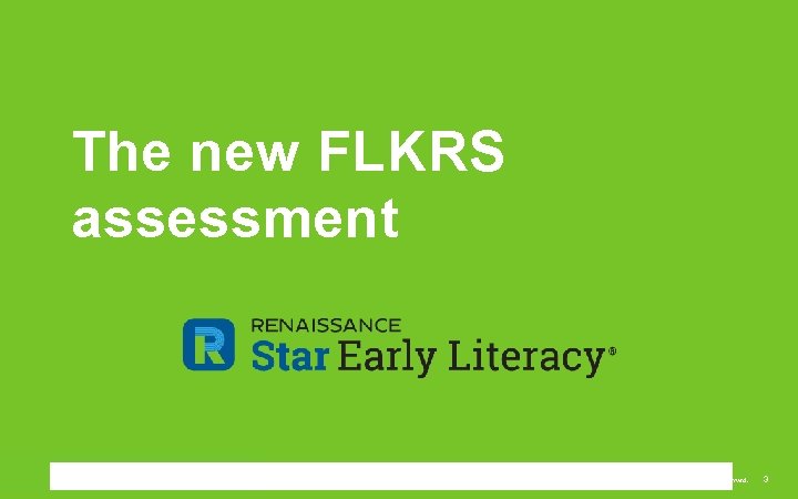 The new FLKRS assessment ©Copyright 2017 Renaissance Learning, Inc. All rights reserved. 3 