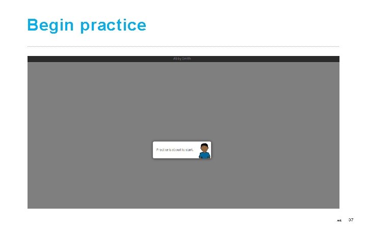 Begin practice ©Copyright 2017 Renaissance Learning, Inc. All rights reserved. 37 