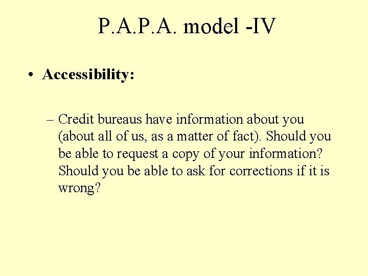 P. A. model -IV • Accessibility: – Credit bureaus have information about you (about