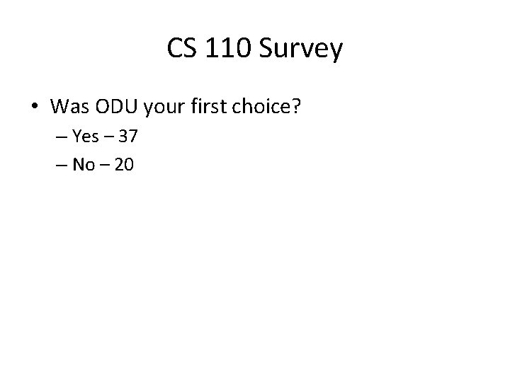 CS 110 Survey • Was ODU your first choice? – Yes – 37 –