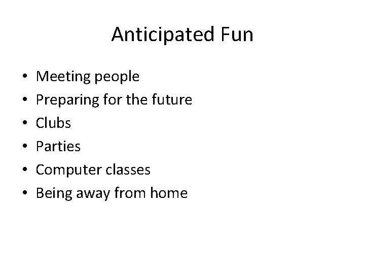 Anticipated Fun • • • Meeting people Preparing for the future Clubs Parties Computer