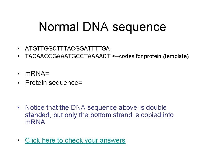 Normal DNA sequence • ATGTTGGCTTTACGGATTTTGA • TACAACCGAAATGCCTAAAACT <--codes for protein (template) • m. RNA=