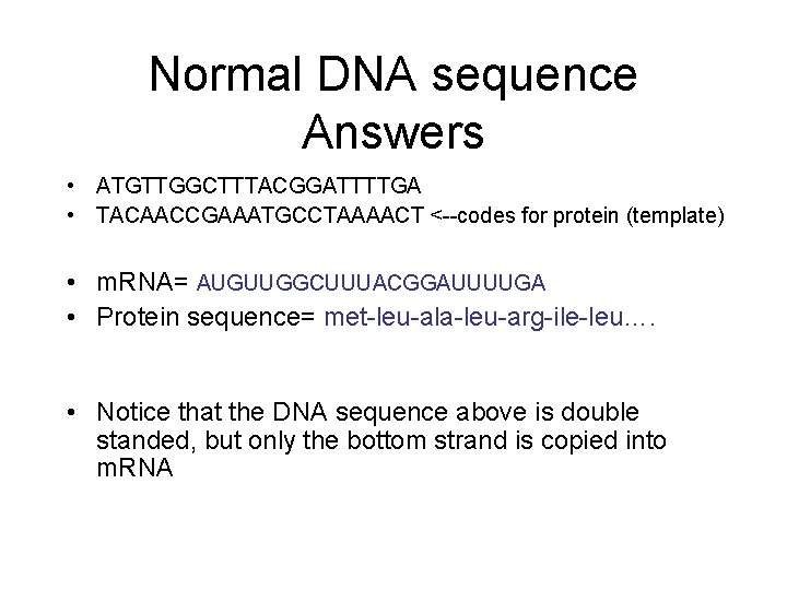 Normal DNA sequence Answers • ATGTTGGCTTTACGGATTTTGA • TACAACCGAAATGCCTAAAACT <--codes for protein (template) • m.
