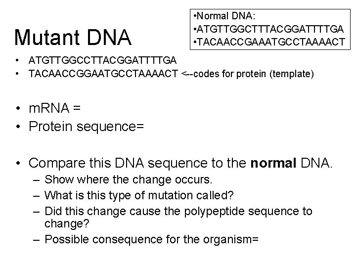 Mutant DNA • Normal DNA: • ATGTTGGCTTTACGGATTTTGA • TACAACCGAAATGCCTAAAACT • ATGTTGGCCTTACGGATTTTGA • TACAACCGGAATGCCTAAAACT <--codes