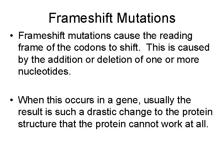Frameshift Mutations • Frameshift mutations cause the reading frame of the codons to shift.