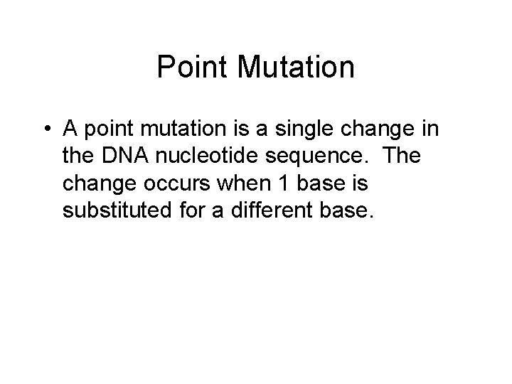 Point Mutation • A point mutation is a single change in the DNA nucleotide