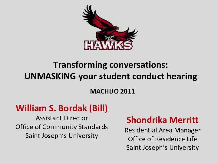 Transforming conversations: UNMASKING your student conduct hearing MACHUO 2011 William S. Bordak (Bill) Assistant