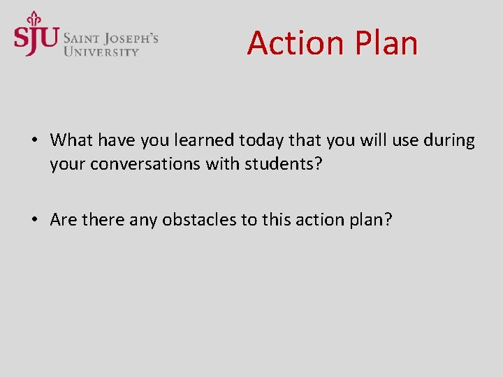 Action Plan • What have you learned today that you will use during your
