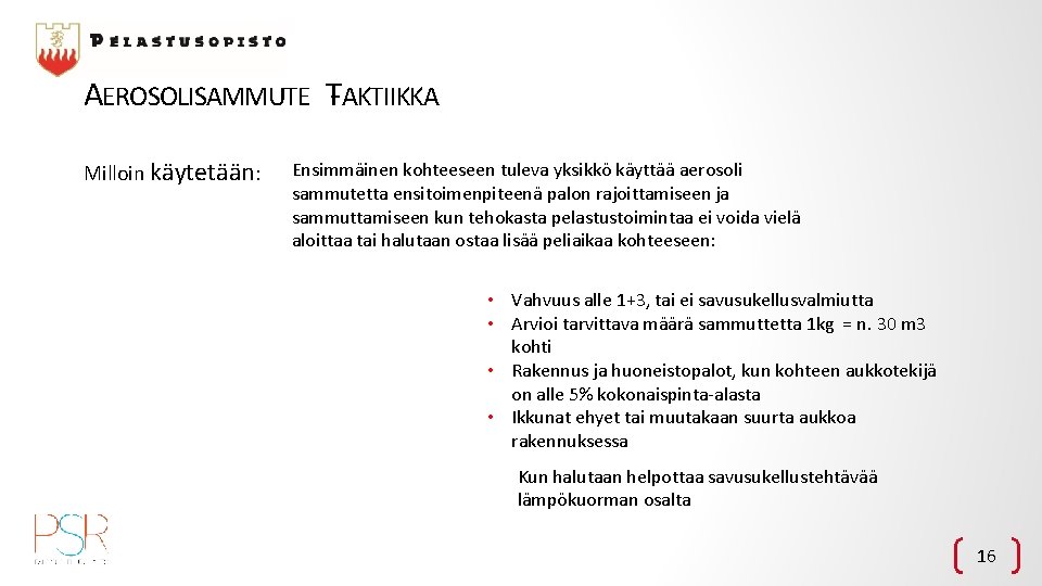 AEROSOLISAMMUTE T- AKTIIKKA Milloin käytetään: Ensimmäinen kohteeseen tuleva yksikkö käyttää aerosoli sammutetta ensitoimenpiteenä palon