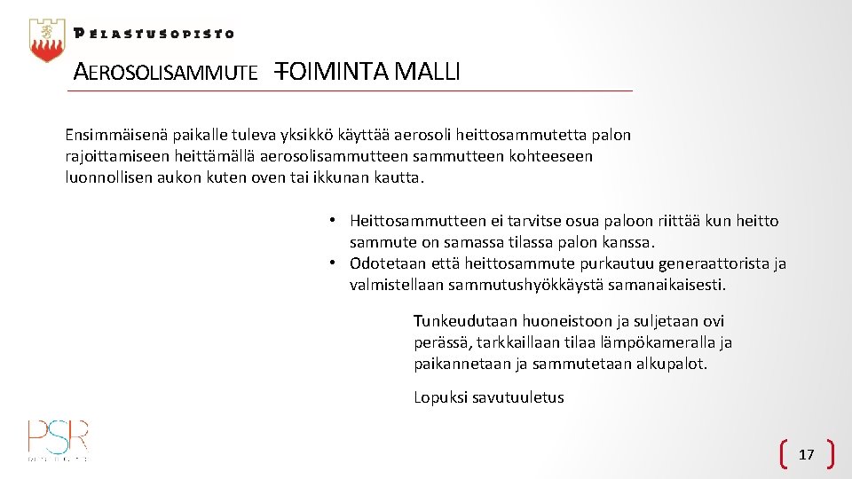 AEROSOLISAMMUTE –TOIMINTA MALLI Ensimmäisenä paikalle tuleva yksikkö käyttää aerosoli heittosammutetta palon rajoittamiseen heittämällä aerosolisammutteen