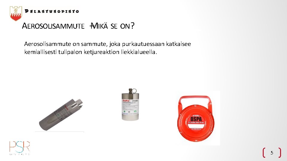 AEROSOLISAMMUTE –MIKÄ SE ON? Aerosolisammute on sammute, joka purkautuessaan katkaisee kemiallisesti tulipalon ketjureaktion liekkialueella.