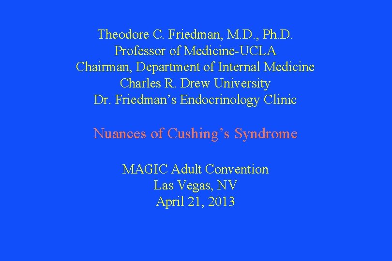 Theodore C. Friedman, M. D. , Ph. D. Professor of Medicine-UCLA Chairman, Department of